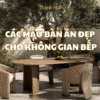 Các mẫu bàn ăn đẹp cho không gian bếp hiện đại và tiện nghi